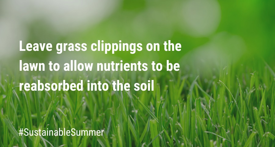 Leave glass clippings on the lawn to allow nutrients to be reabsorbed into the soil #SustainableSummer